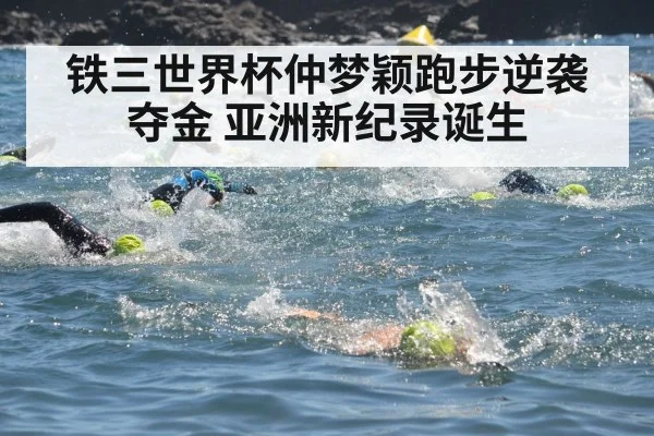 铁三世界杯仲梦颖跑步逆袭夺金 亚洲新纪录诞生